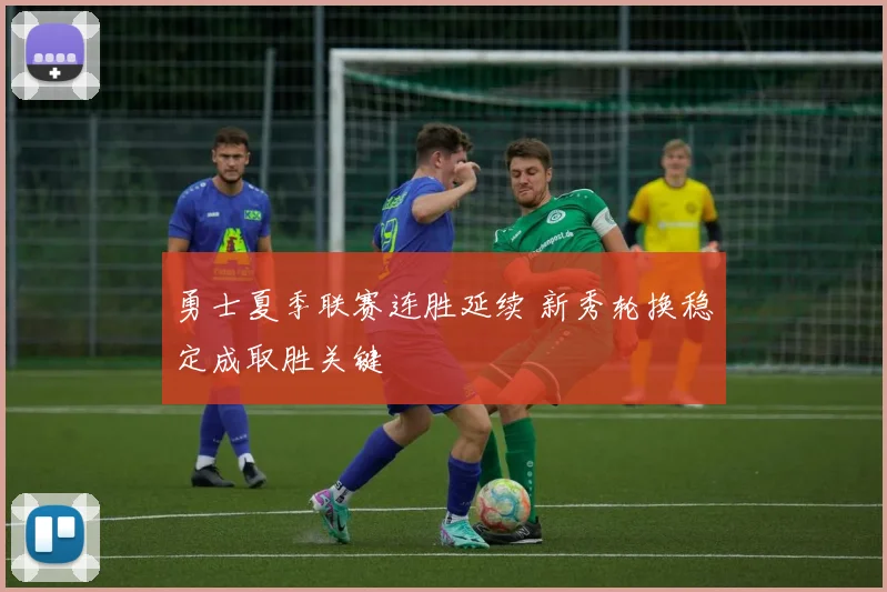 勇士夏季联赛连胜延续 新秀轮换稳定成取胜关键