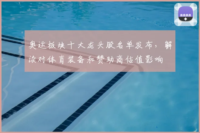 奥运板块十大龙头股名单发布，解读对体育装备和赞助商估值影响