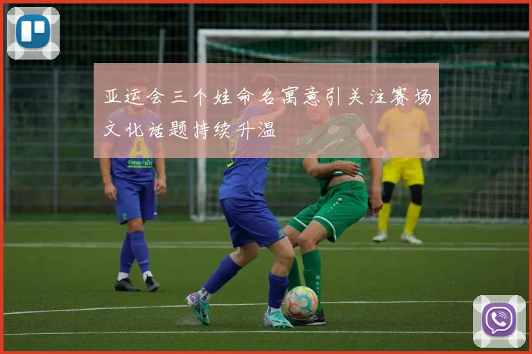 亚运会三个娃命名寓意引关注赛场文化话题持续升温