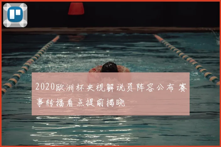 2020欧洲杯央视解说员阵容公布 赛事转播看点提前揭晓