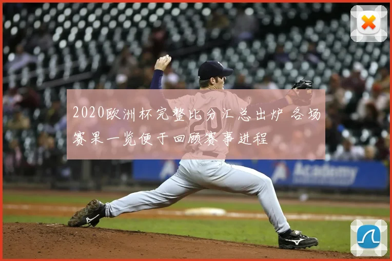 2020欧洲杯完整比分汇总出炉 各场赛果一览便于回顾赛事进程