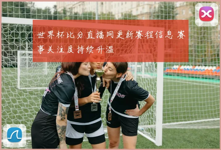世界杯比分直播网更新赛程信息 赛事关注度持续升温